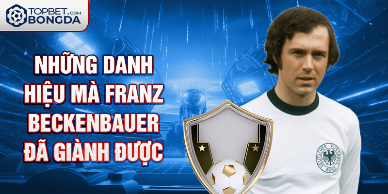 Những danh hiệu mà Franz Beckenbauer đã giành được.