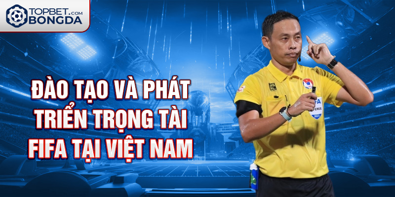 Đào tạo và phát triển trọng tài FIFA tại Việt Nam